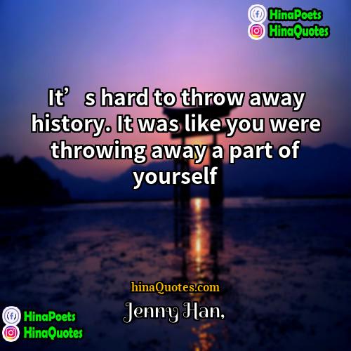 Jenny Han Quotes | It’s hard to throw away history. It